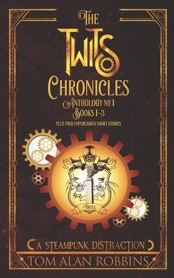 The Twits Chronicles, Anthology #1: Books 1-3 Plus 2 Unpublished Short Stories by Robbins, Tom Alan