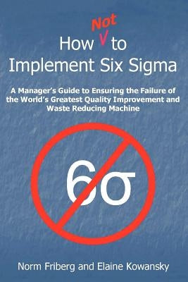 How Not to Implement Six SIGMA by Kowansky, Elaine Gelrad