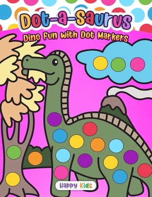 Dot-a-Saurus: Dino Fun with Dot Markers by Happy Kids Press