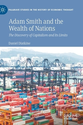 Adam Smith and the Wealth of Nations: The Discovery of Capitalism and Its Limits by Diatkine, Daniel