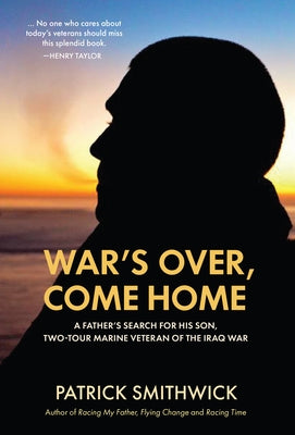 War's Over, Come Home: A Father's Search for His Son, Two-Tour Marine Veteran of the Iraq War by Smithwick, Patrick
