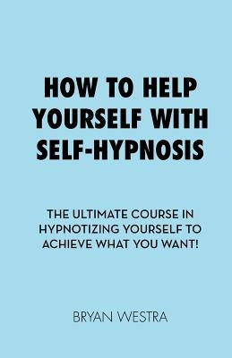 How to Help Yourself With Self-Hypnosis by Westra, Bryan