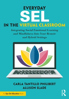 Everyday Sel in the Virtual Classroom: Integrating Social Emotional Learning and Mindfulness Into Your Remote and Hybrid Settings by Slade, Allison