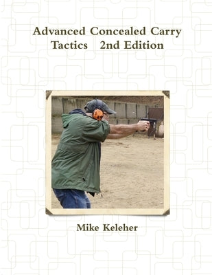Advanced Concealed Carry Tactics 2nd Edition by Keleher, Mike