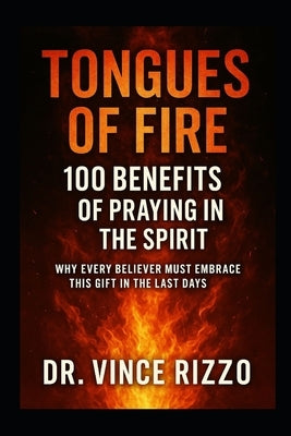 Tongues of Fire: 100 Benefits of Praying in the Spirit by Rizzo, Vince