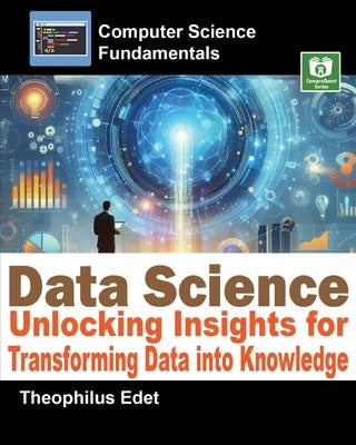 Data Science: Unlocking Insights for Transforming Data into Knowledge by Edet, Theophilus