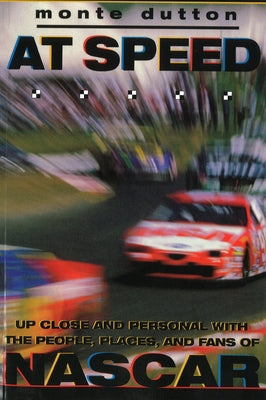 At Speed: Up Close and Personal With the People, Places, and Fans of NASCAR by Dutton, Monte