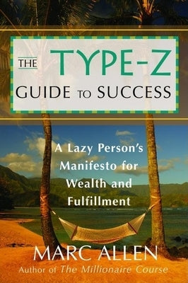 The Type-Z Guide to Success: A Lazy Persona's Manifesto to Wealth and Fulfillment by Allen, Marc