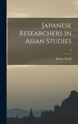 Japanese Researchers in Asian Studies; 2 by Enoki, Kazuo 1913- Ed