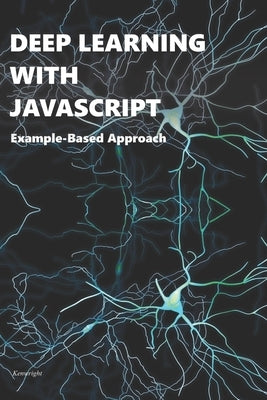 Deep Learning with Javascript: Example-Based Approach by Kenwright