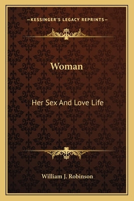 Woman: Her Sex And Love Life by Robinson, William J.