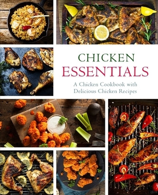 Chicken Essentials: A Chicken Cookbook with Delicious Chicken Recipes (2nd Edition) by Press, Booksumo