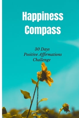Happiness Compass: 30 Days Positive Affirmations Challenge by Gao, Alexander