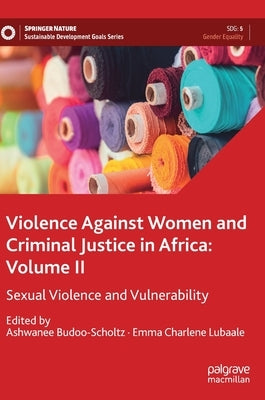 Violence Against Women and Criminal Justice in Africa: Volume II: Sexual Violence and Vulnerability by Budoo-Scholtz, Ashwanee