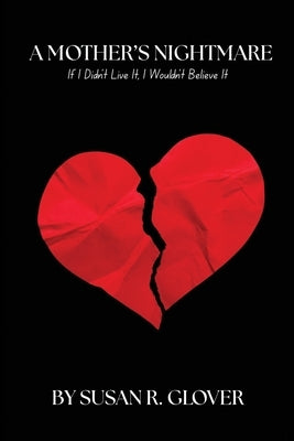 A Mother's Nightmare: If I Didn't Live It, I Wouldn't Believe It! by Glover, Susan R.