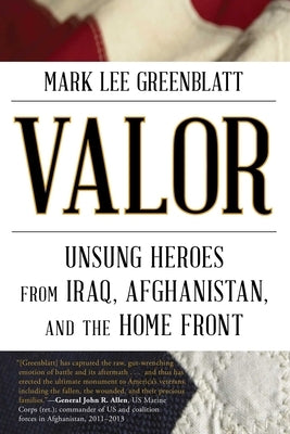 Valor: Unsung Heroes from Iraq, Afghanistan, and the Home Front by Greenblatt, Mark Lee