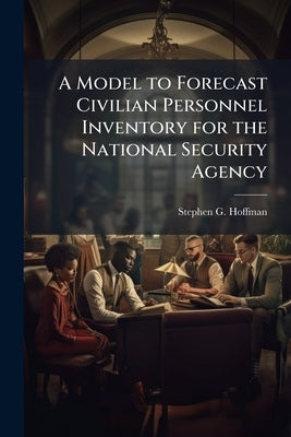 A Model to Forecast Civilian Personnel Inventory for the National Security Agency by Hoffman, Stephen G.