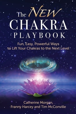 The NEW Chakra Playbook: Fun, Easy, Powerful Ways to Lift Your Chakras to the Next Level by Morgan, Catherine