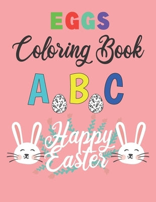 Eggs Coloring Book ABC: Happy Easter A Cute ABC Letters Coloring Book to Create A to Z Color And Learn for Toddlers and Preschooler Kids! by Publishing, Zazluxe