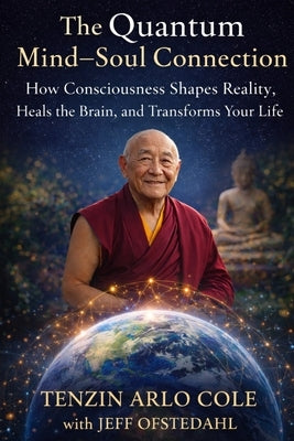 The Quantum Mind-Soul Connection: How Consciousness Shapes Reality, Heals the Brain, and Transforms Your Life by Arlo Cole, Tenzin
