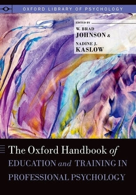 Oxford Handbook of Education and Training in Professional Psychology by Johnson, W. Brad