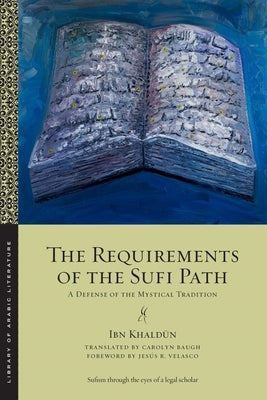 The Requirements of the Sufi Path: A Defense of the Mystical Tradition by Khaldūn, Ibn