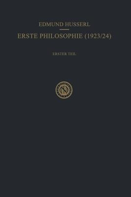 Erste Philosophie (1923/24) Erster Teil Kritische Ideengeschichte: Erster Teil: Kritische Ideengeschichte by Husserl, Edmund