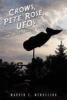 Crows, Pete Rose, UFOs: and Other Pretty Pieces by Mengeling, Marvin E.