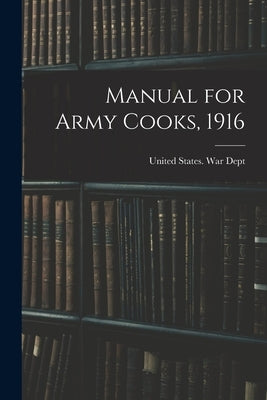 Manual for Army Cooks, 1916 by United States War Dept