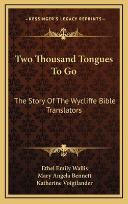 Two Thousand Tongues To Go: The Story Of The Wycliffe Bible Translators by Wallis, Ethel Emily