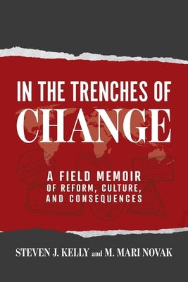 In the Trenches of Change: A Field Memoir of Reform, Culture, and Consequences by Kelly, Steven J.