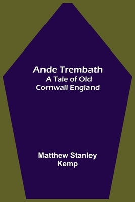 Ande Trembath: A Tale of Old Cornwall England by Stanley Kemp, Matthew