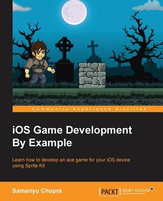 iOS Game Development By Example by Chopra, Samanyu