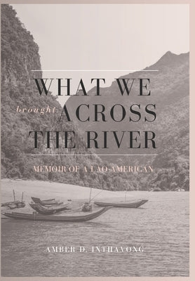 What We Brought Across the River: Memoir of a Lao-American by Inthavong, Amber D.