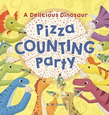 A Delicious Dinosaur Pizza Counting Party: A Counting Book with Toppings by Smith, R. M.