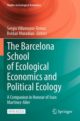 The Barcelona School of Ecological Economics and Political Ecology: A Companion in Honour of Joan Martinez-Alier by Villamayor-Tomas, Sergio