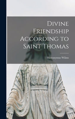 Divine Friendship According to Saint Thomas by Wilms, Hieronymus 1878-