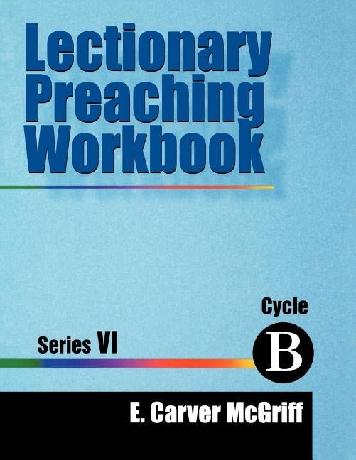 Lectionary Preaching Workbook, Series VI, Cycle B by McGriff, E. Carver