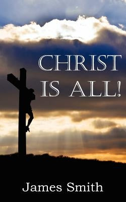 Christ Is All! by Smith, James