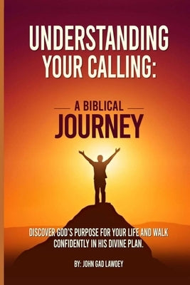 Understanding Your Calling: A Biblical Journey by Lawoey, John Gad