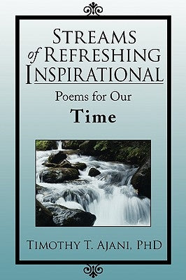 Streams of Refreshing Inspirational Poems for Our Time by Ajani, Timothy T.