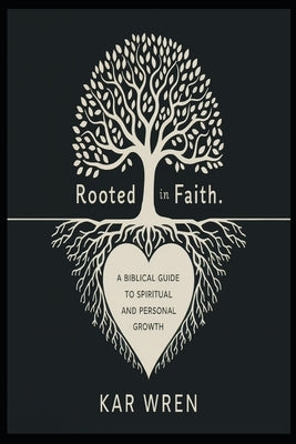 Rooted In Faith: A Biblical Guide to Spiritual and Personal Growth by Wren, Kar