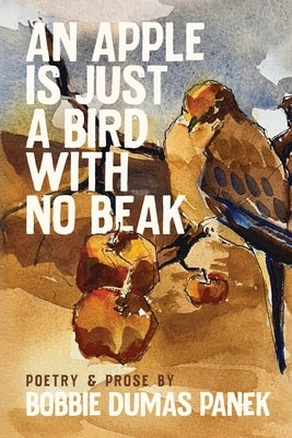 An Apple Is Just a Bird with No Beak by Panek, Bobbie Dumas