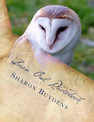 Barn Owl Photobook: Royalty Free Color Pix of the Common Barn Owl, Family Tytonidae (Tyto Alba) Plus Talons & Owl Drawings by Buydens, Sharon