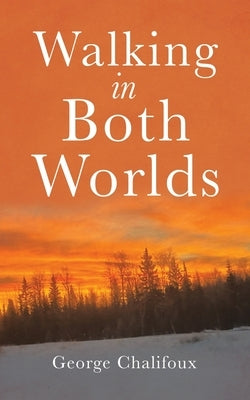 Walking in Both Worlds by Chalifoux, George