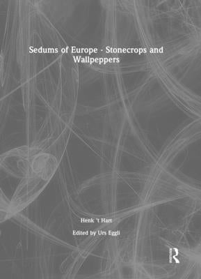 Sedums of Europe - Stonecrops and Wallpeppers by 'T Hart, Henk