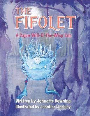 The Fifolet: A Cajun Will-O'-The-Wisp Tale by Lindsley, Jennifer