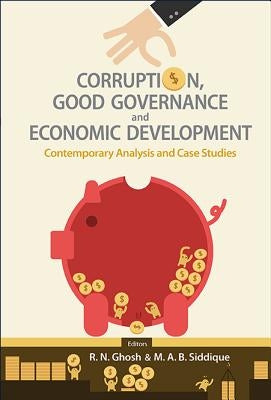 Corruption, Good Governance and Economic Development: Contemporary Analysis and Case Studies by Siddique, MD Abu Bakar