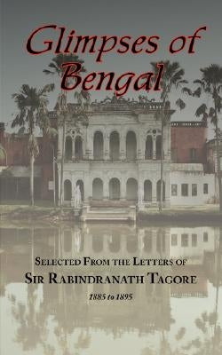 Glimpses of Bengal - Selected from the Letters of Sir Rabindranath Tagore 1885-1895 by Tagore, Rabindranath