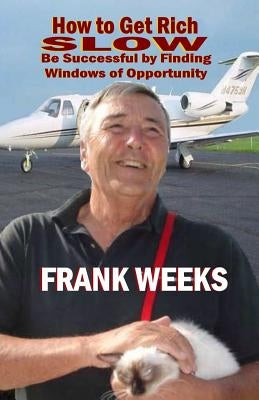 How to Get Rich Slow: Be Successful by Finding Windows of Opportunity by Weeks, Frank